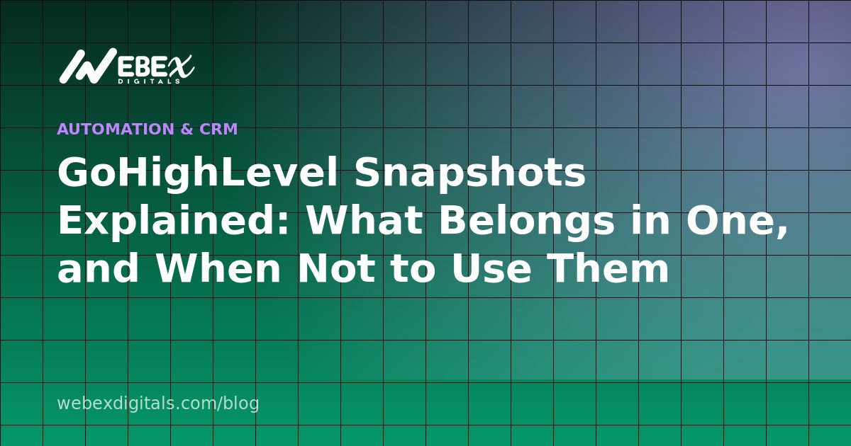GoHighLevel Snapshots Explained: What Belongs in One, and When Not to Use Them